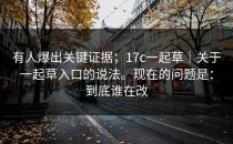 有人爆出关键证据；17c一起草｜关于一起草入口的说法。现在的问题是：到底谁在改