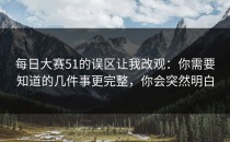 每日大赛51的误区让我改观：你需要知道的几件事更完整，你会突然明白